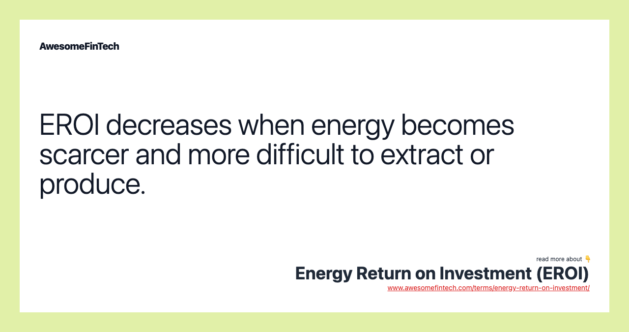 EROI decreases when energy becomes scarcer and more difficult to extract or produce.