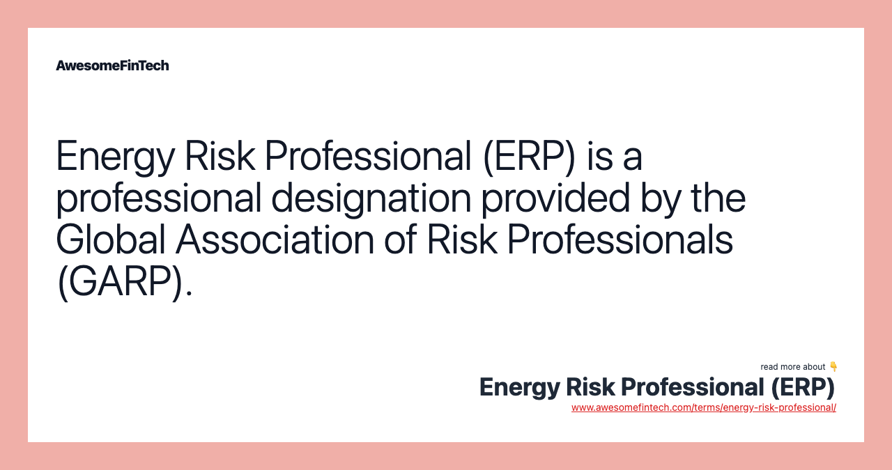 Energy Risk Professional (ERP) is a professional designation provided by the Global Association of Risk Professionals (GARP).