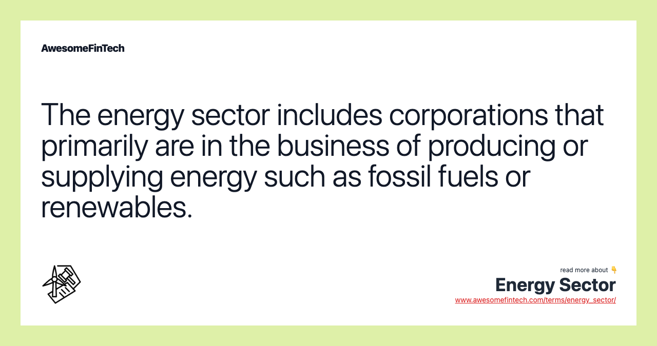 The energy sector includes corporations that primarily are in the business of producing or supplying energy such as fossil fuels or renewables.
