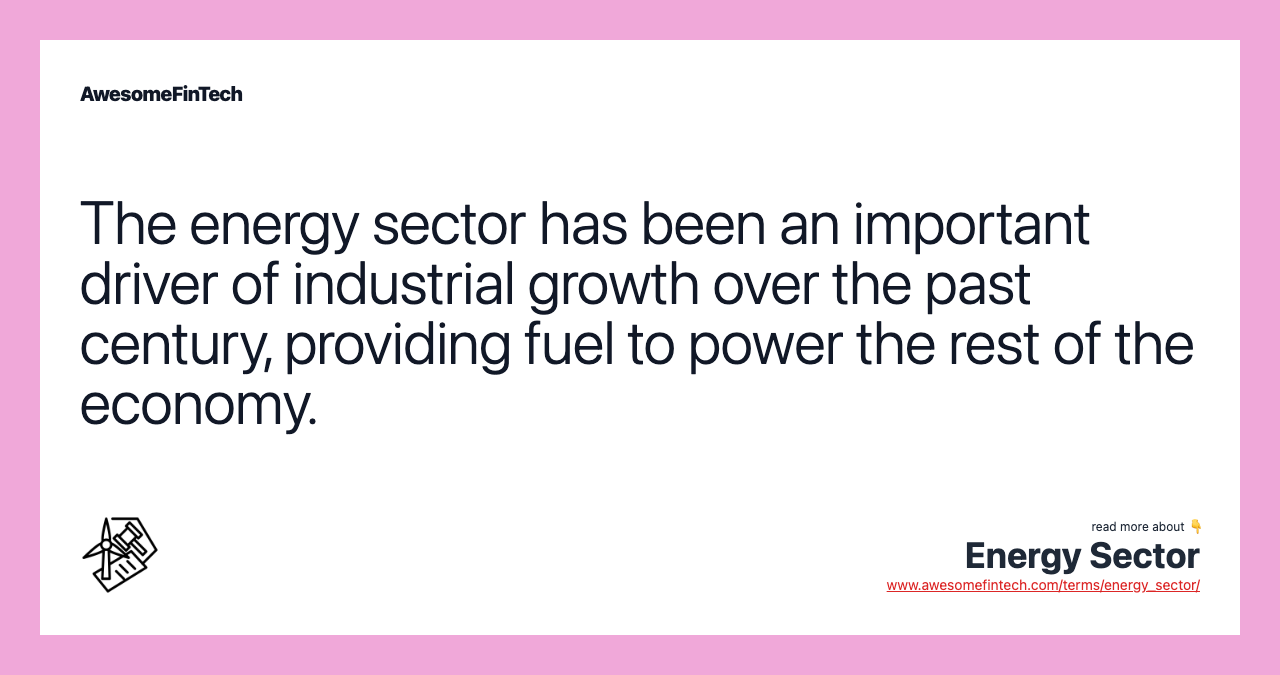 The energy sector has been an important driver of industrial growth over the past century, providing fuel to power the rest of the economy.