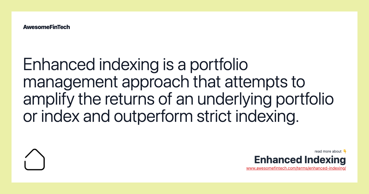 Enhanced indexing is a portfolio management approach that attempts to amplify the returns of an underlying portfolio or index and outperform strict indexing.
