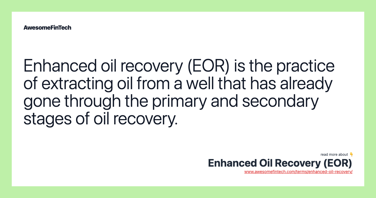Enhanced oil recovery (EOR) is the practice of extracting oil from a well that has already gone through the primary and secondary stages of oil recovery.