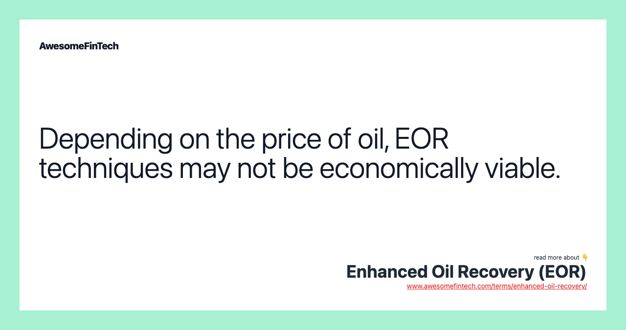 Depending on the price of oil, EOR techniques may not be economically viable.