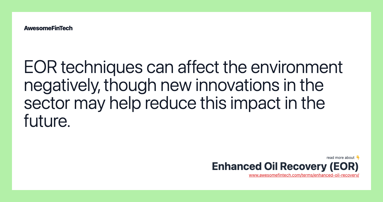 EOR techniques can affect the environment negatively, though new innovations in the sector may help reduce this impact in the future.