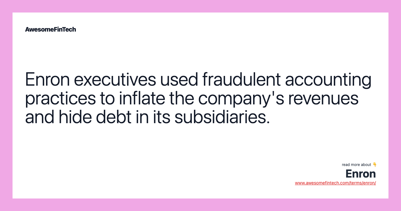 Enron executives used fraudulent accounting practices to inflate the company's revenues and hide debt in its subsidiaries.