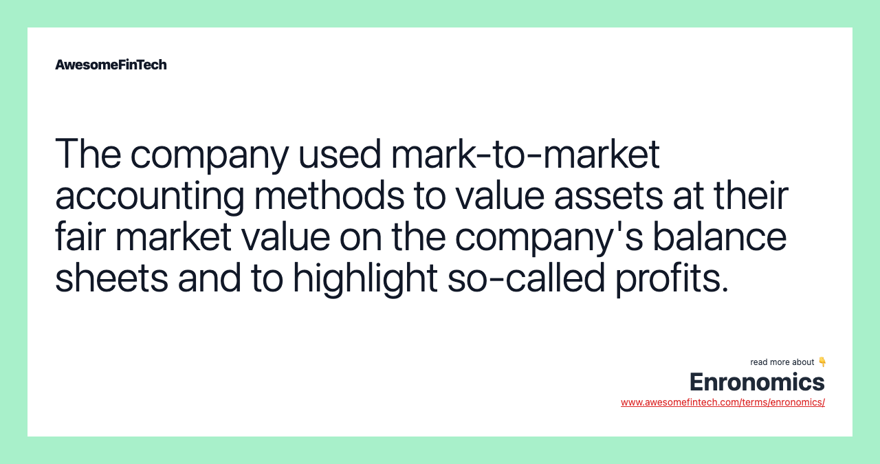 The company used mark-to-market accounting methods to value assets at their fair market value on the company's balance sheets and to highlight so-called profits.