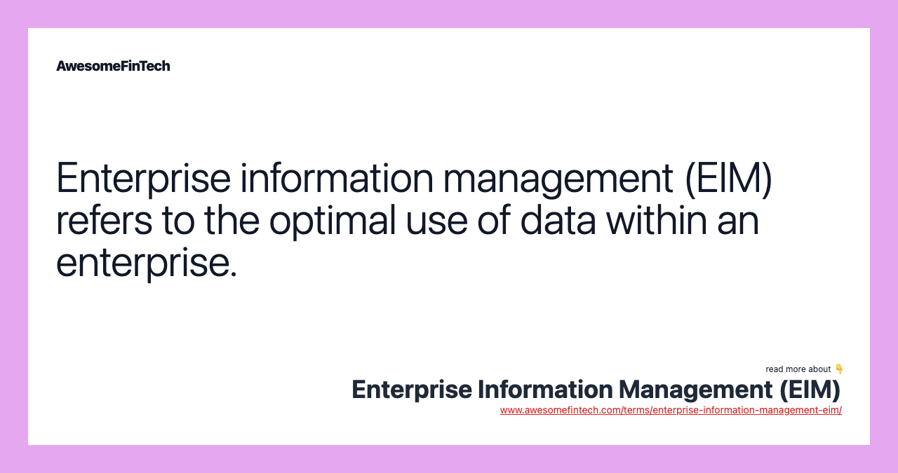 Enterprise information management (EIM) refers to the optimal use of data within an enterprise.
