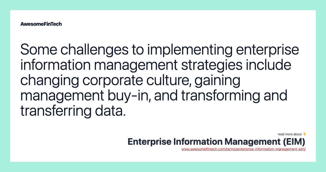 Some challenges to implementing enterprise information management strategies include changing corporate culture, gaining management buy-in, and transforming and transferring data.