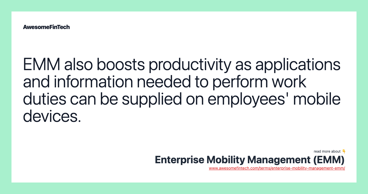 EMM also boosts productivity as applications and information needed to perform work duties can be supplied on employees' mobile devices.