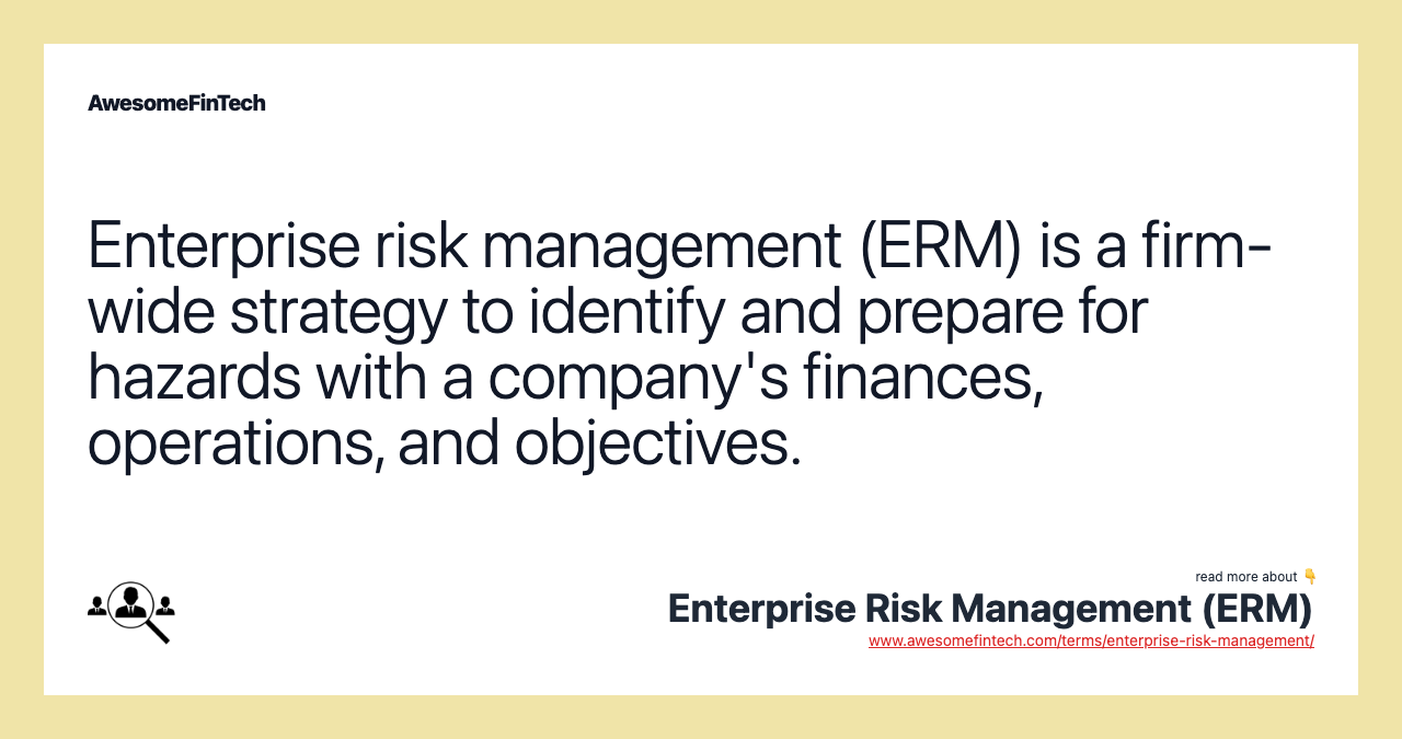 Enterprise risk management (ERM) is a firm-wide strategy to identify and prepare for hazards with a company's finances, operations, and objectives.