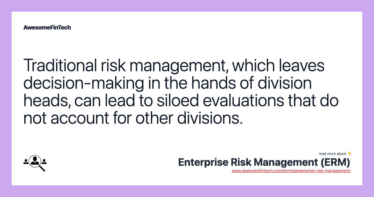 Traditional risk management, which leaves decision-making in the hands of division heads, can lead to siloed evaluations that do not account for other divisions.