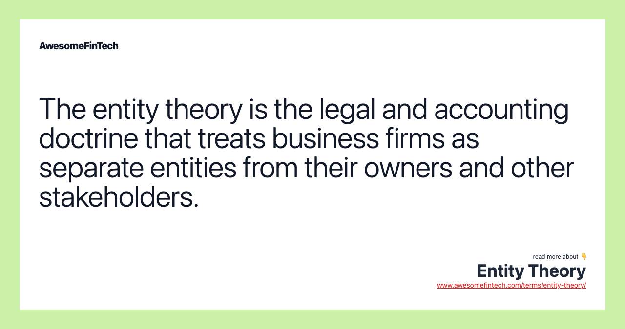 The entity theory is the legal and accounting doctrine that treats business firms as separate entities from their owners and other stakeholders.