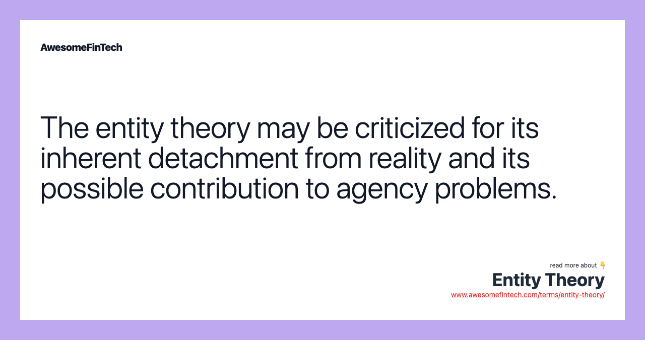The entity theory may be criticized for its inherent detachment from reality and its possible contribution to agency problems.