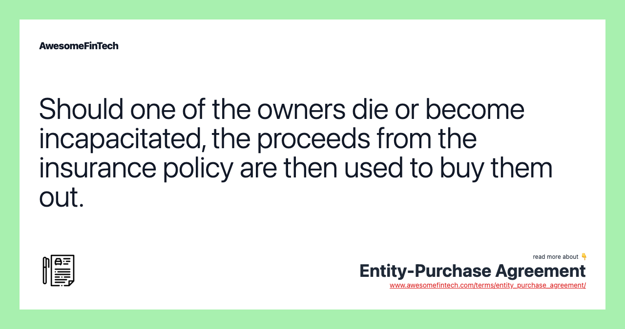 Should one of the owners die or become incapacitated, the proceeds from the insurance policy are then used to buy them out.