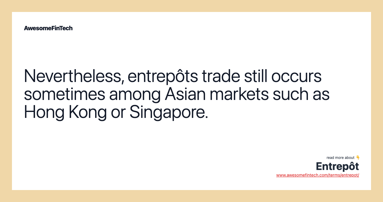 Nevertheless, entrepôts trade still occurs sometimes among Asian markets such as Hong Kong or Singapore.