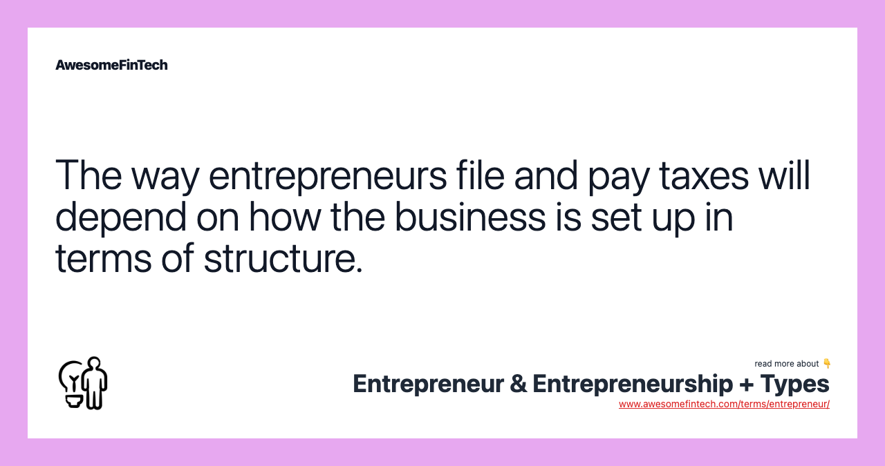 The way entrepreneurs file and pay taxes will depend on how the business is set up in terms of structure.