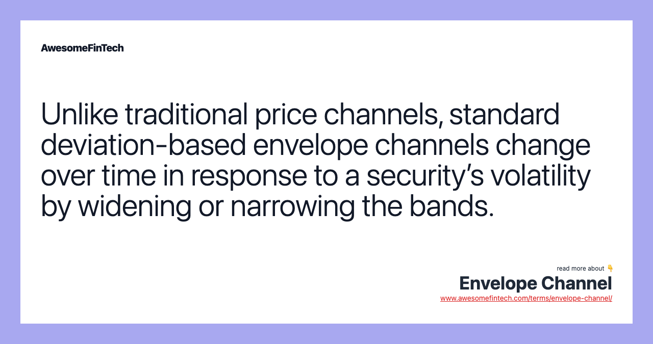 Unlike traditional price channels, standard deviation-based envelope channels change over time in response to a security’s volatility by widening or narrowing the bands.