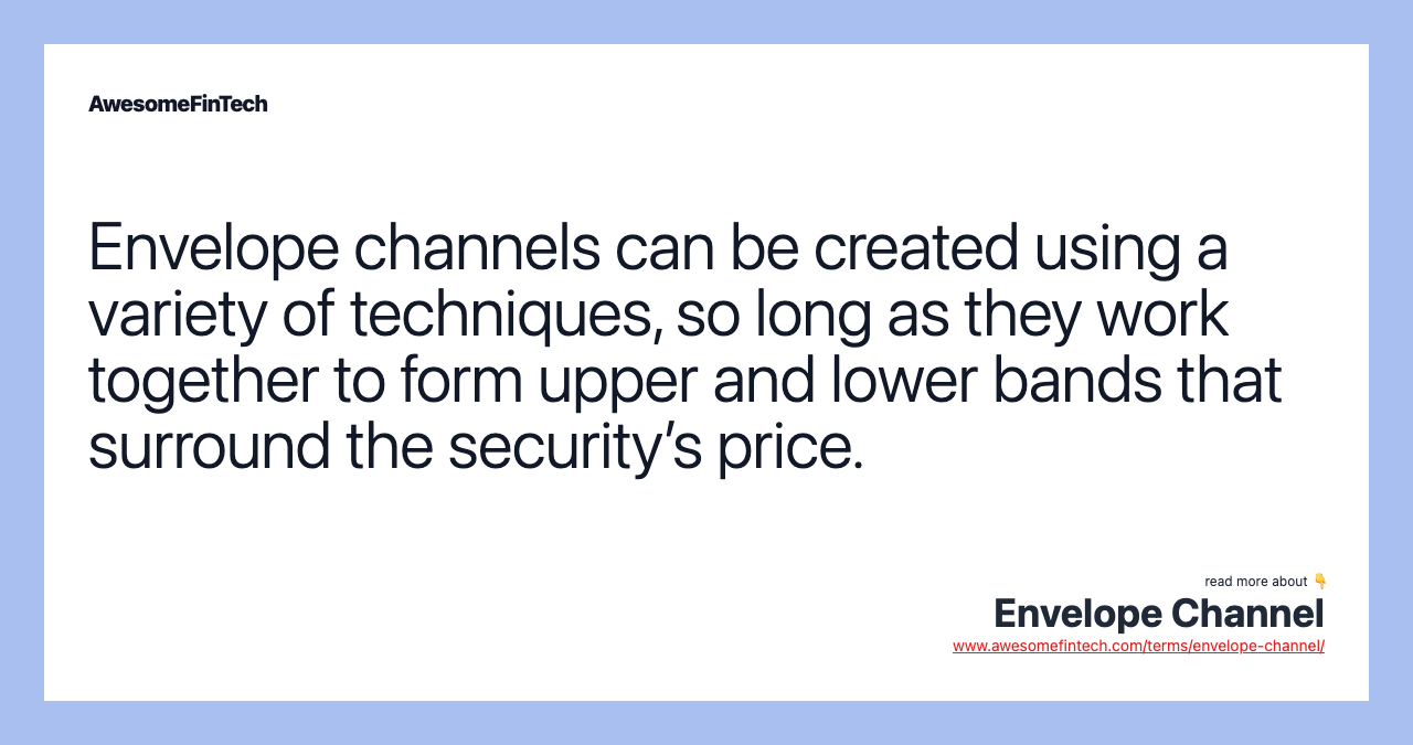 Envelope channels can be created using a variety of techniques, so long as they work together to form upper and lower bands that surround the security’s price.
