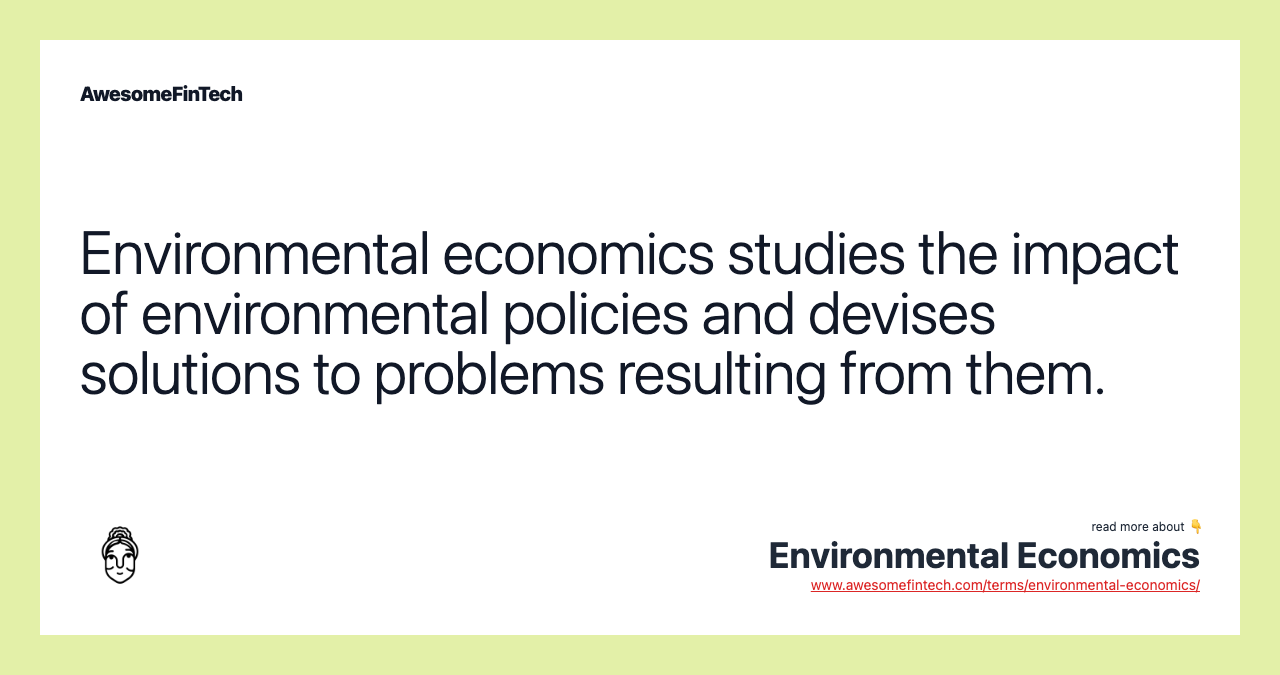 Environmental economics studies the impact of environmental policies and devises solutions to problems resulting from them.