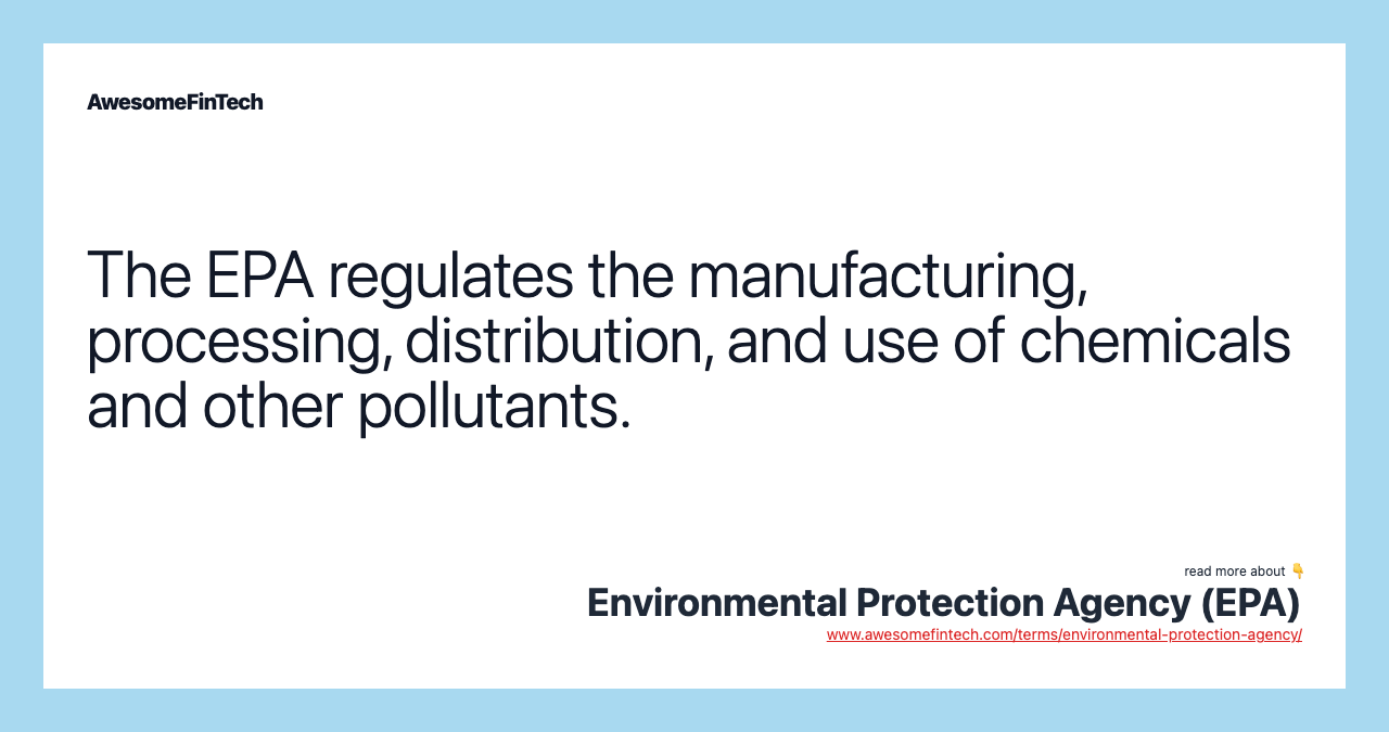 The EPA regulates the manufacturing, processing, distribution, and use of chemicals and other pollutants.