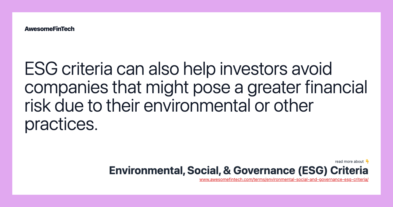 ESG criteria can also help investors avoid companies that might pose a greater financial risk due to their environmental or other practices.