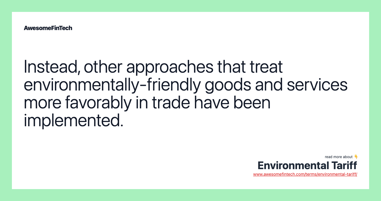 Instead, other approaches that treat environmentally-friendly goods and services more favorably in trade have been implemented.