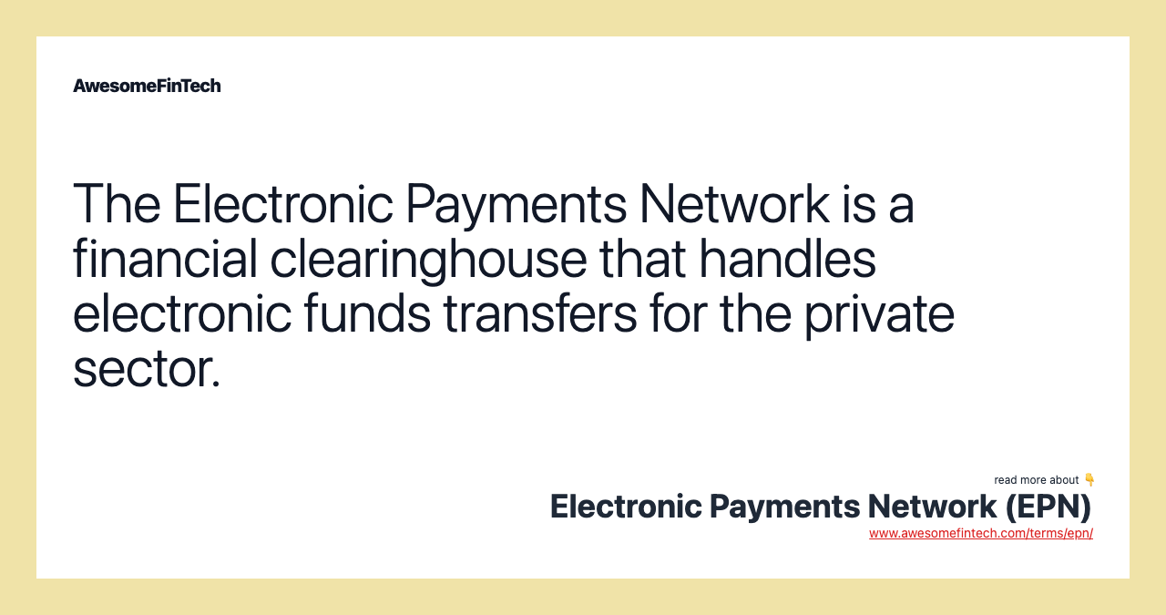The Electronic Payments Network is a financial clearinghouse that handles electronic funds transfers for the private sector.