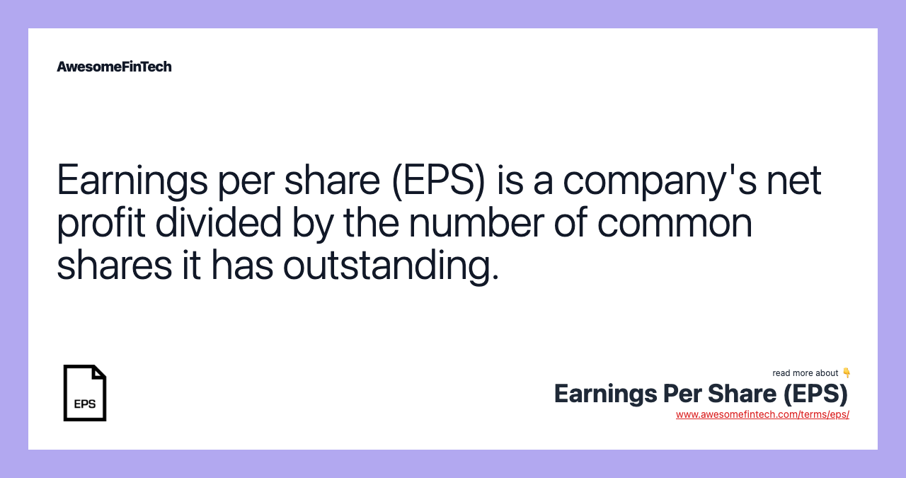 Earnings per share (EPS) is a company's net profit divided by the number of common shares it has outstanding.
