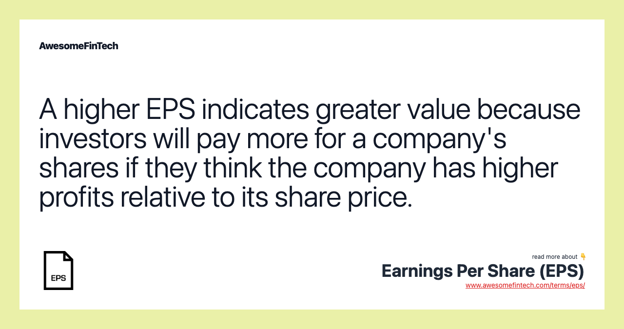 A higher EPS indicates greater value because investors will pay more for a company's shares if they think the company has higher profits relative to its share price.