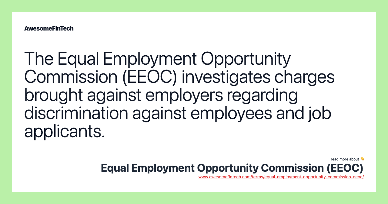 The Equal Employment Opportunity Commission (EEOC) investigates charges brought against employers regarding discrimination against employees and job applicants.