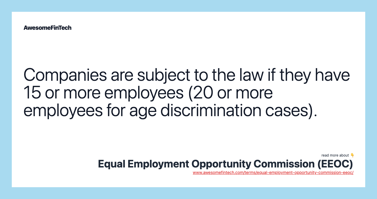 Companies are subject to the law if they have 15 or more employees (20 or more employees for age discrimination cases).