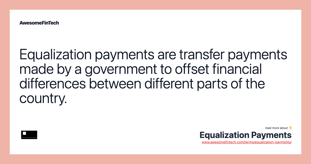 Equalization payments are transfer payments made by a government to offset financial differences between different parts of the country.