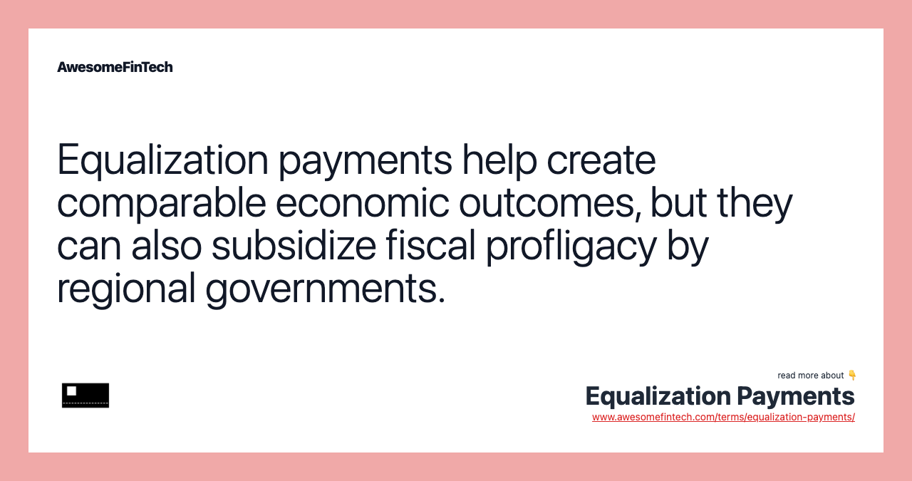 Equalization payments help create comparable economic outcomes, but they can also subsidize fiscal profligacy by regional governments.