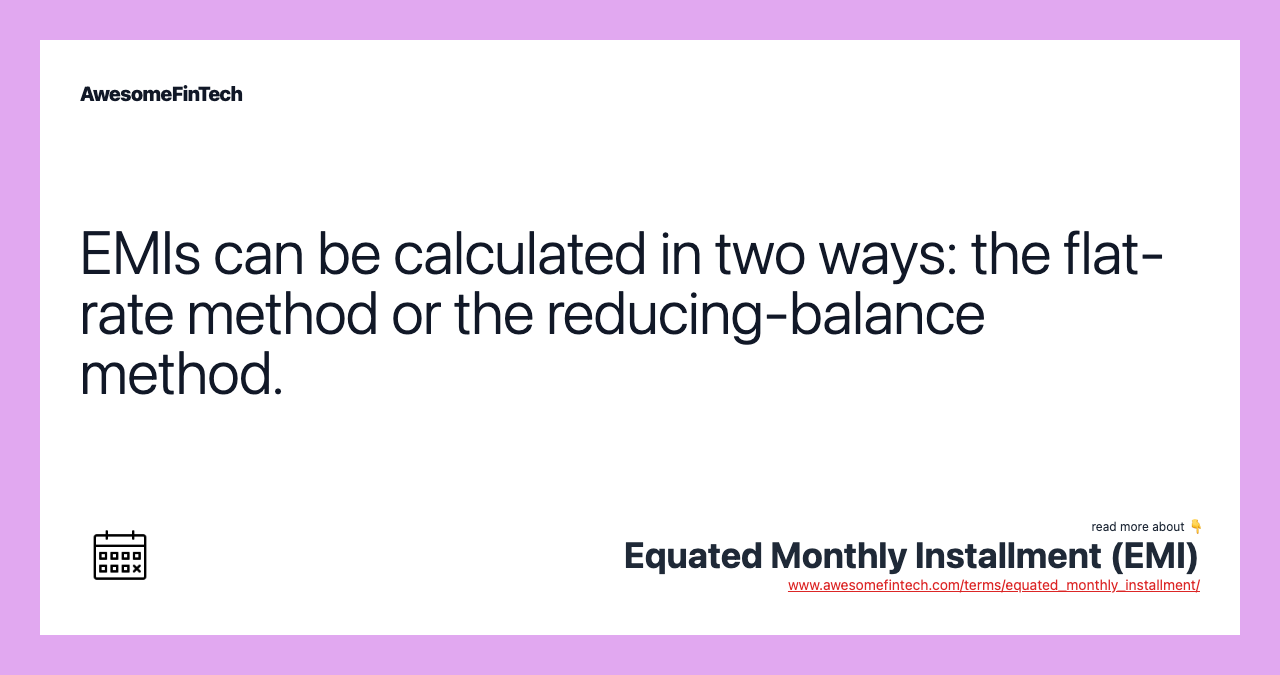 EMIs can be calculated in two ways: the flat-rate method or the reducing-balance method.
