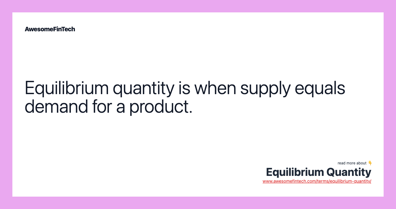 Equilibrium quantity is when supply equals demand for a product.