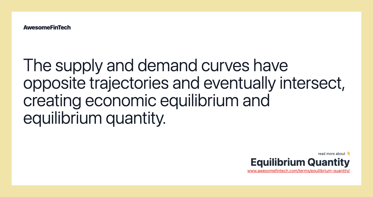 The supply and demand curves have opposite trajectories and eventually intersect, creating economic equilibrium and equilibrium quantity.