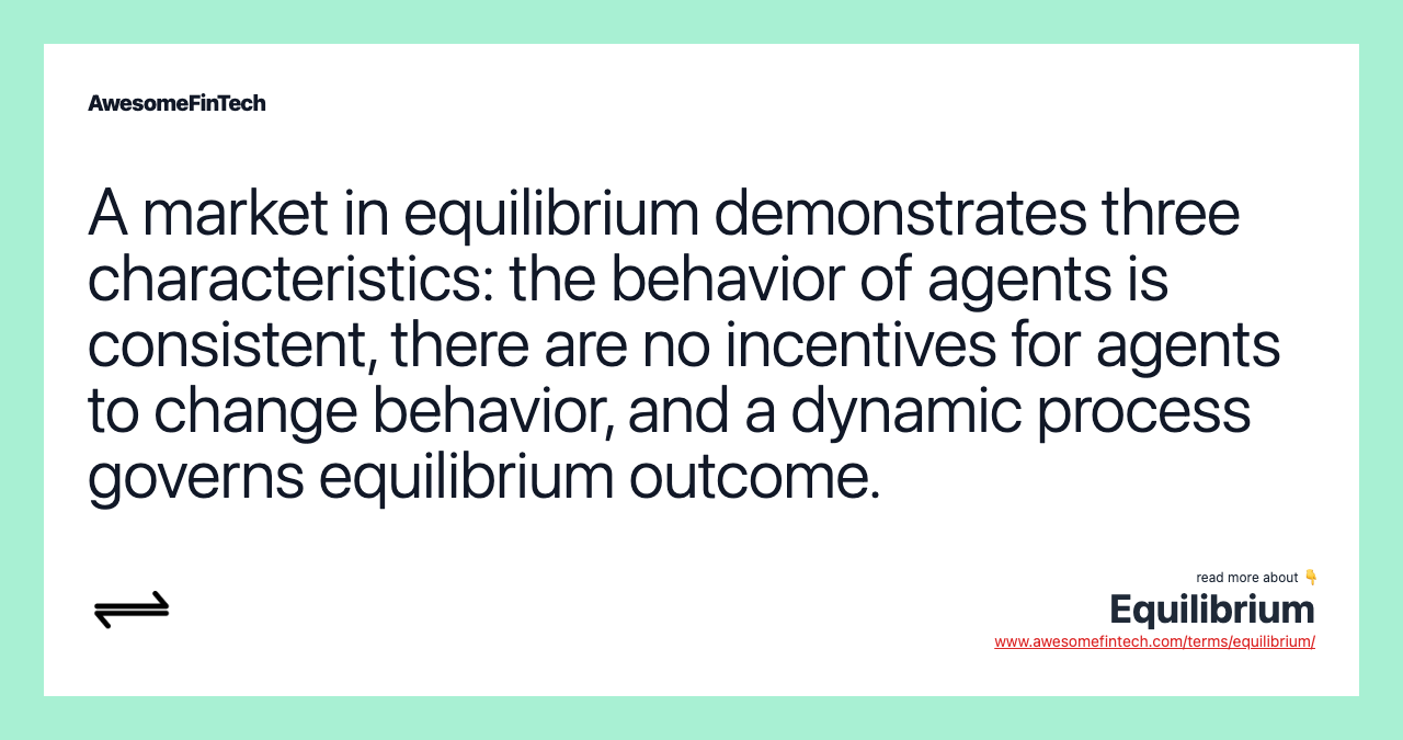 A market in equilibrium demonstrates three characteristics: the behavior of agents is consistent, there are no incentives for agents to change behavior, and a dynamic process governs equilibrium outcome.