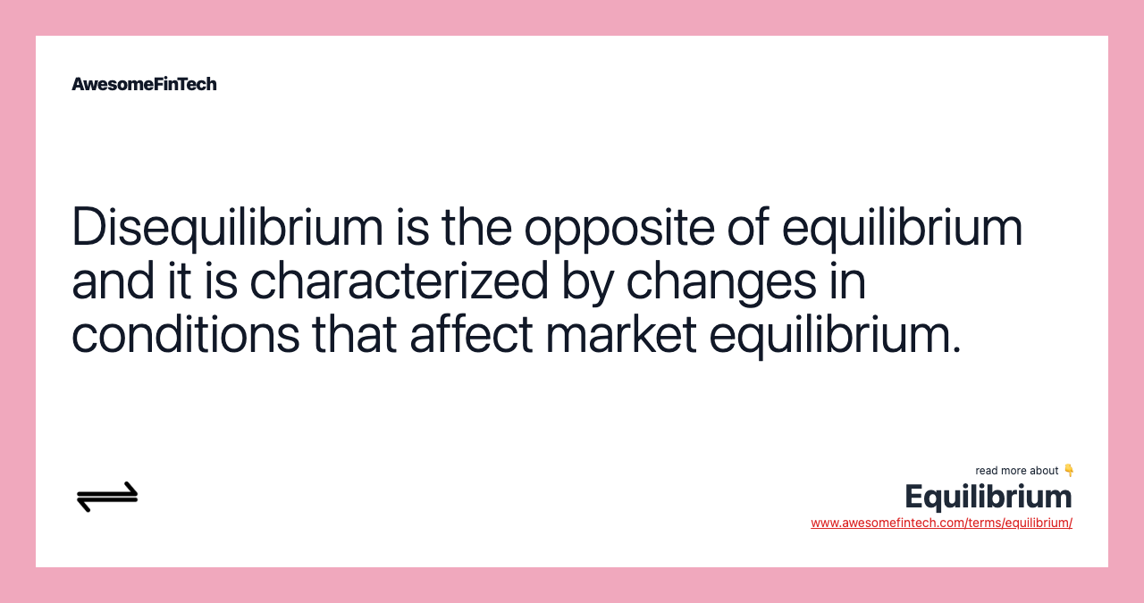 Disequilibrium is the opposite of equilibrium and it is characterized by changes in conditions that affect market equilibrium.