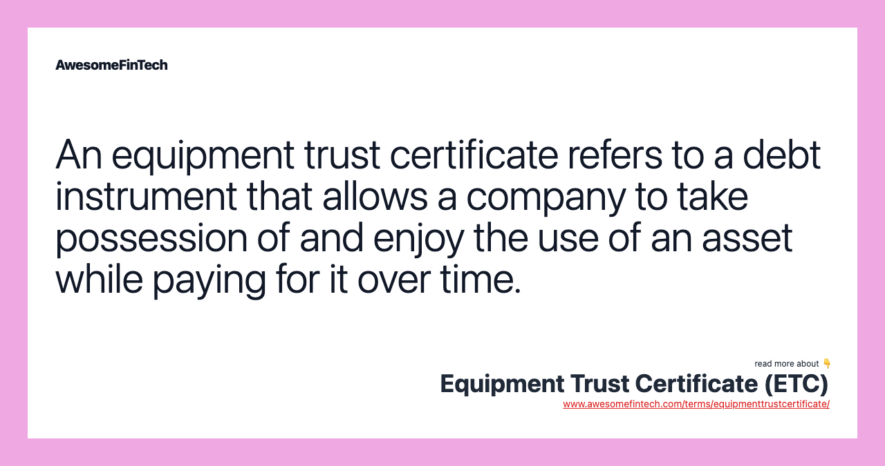 An equipment trust certificate refers to a debt instrument that allows a company to take possession of and enjoy the use of an asset while paying for it over time.