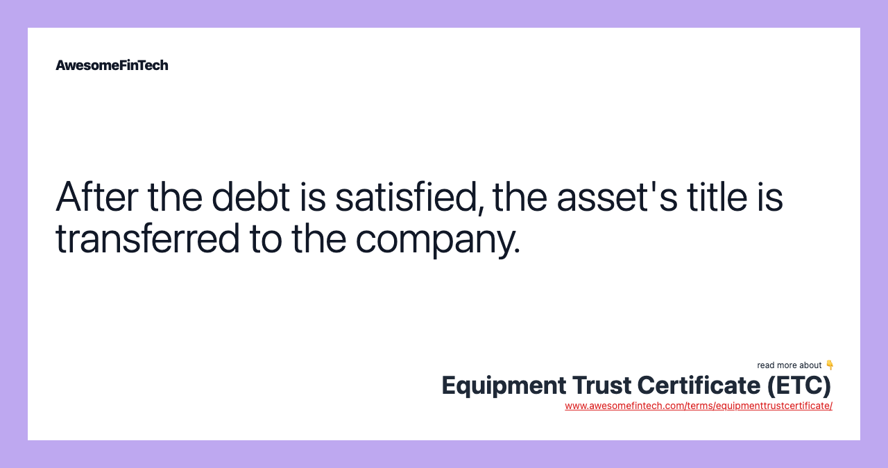 After the debt is satisfied, the asset's title is transferred to the company.