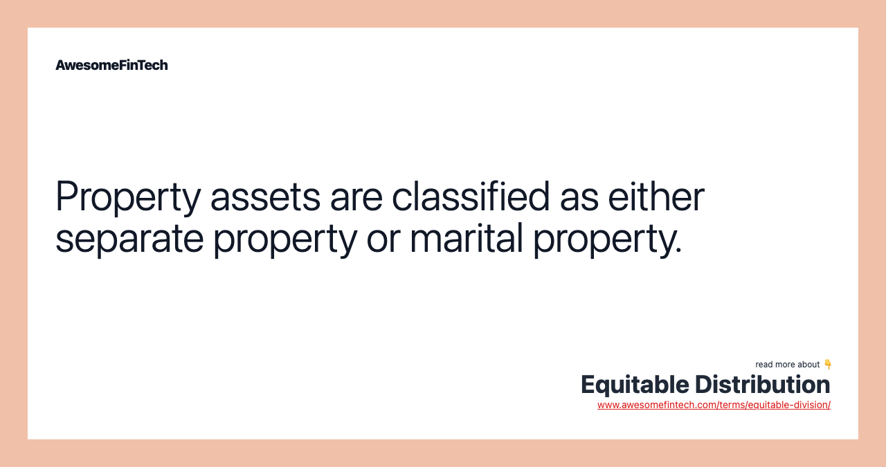 Property assets are classified as either separate property or marital property.