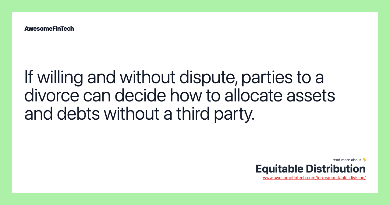 If willing and without dispute, parties to a divorce can decide how to allocate assets and debts without a third party.