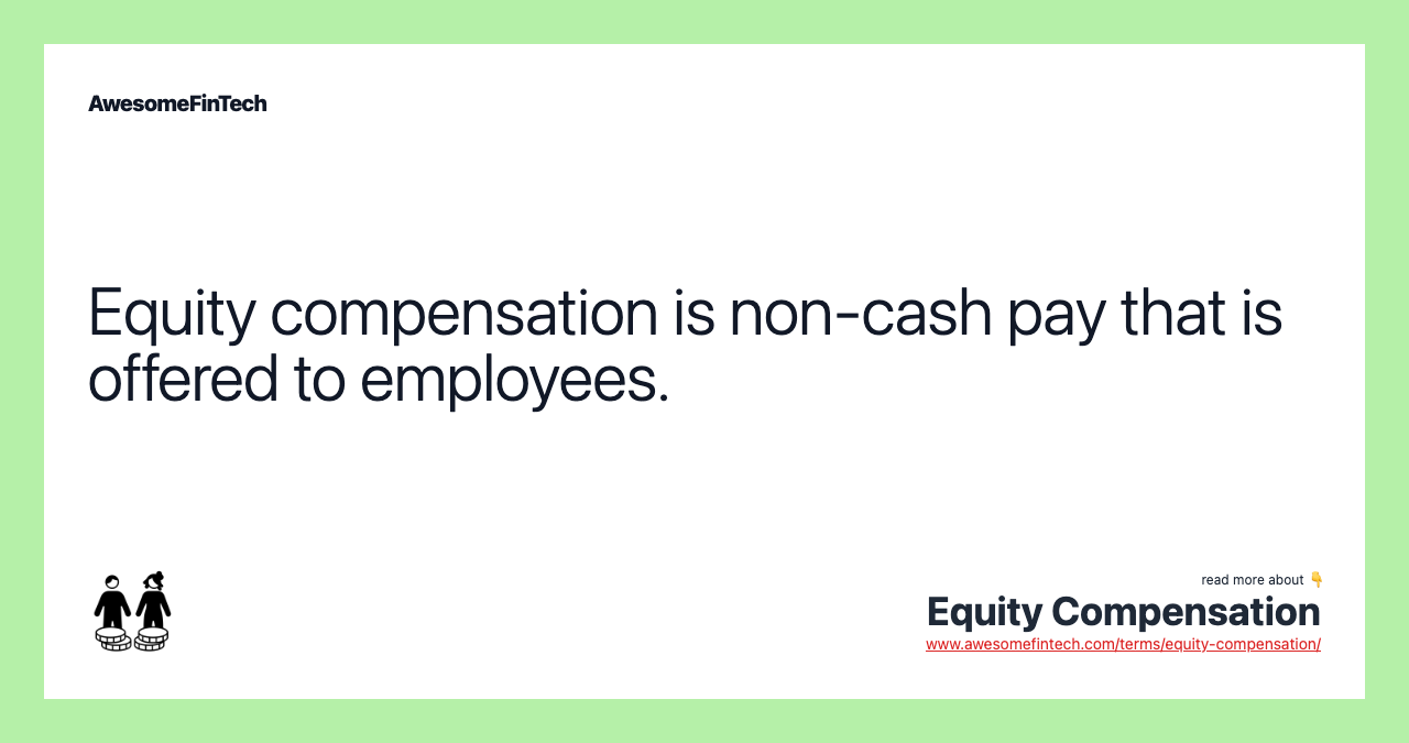 Equity compensation is non-cash pay that is offered to employees.