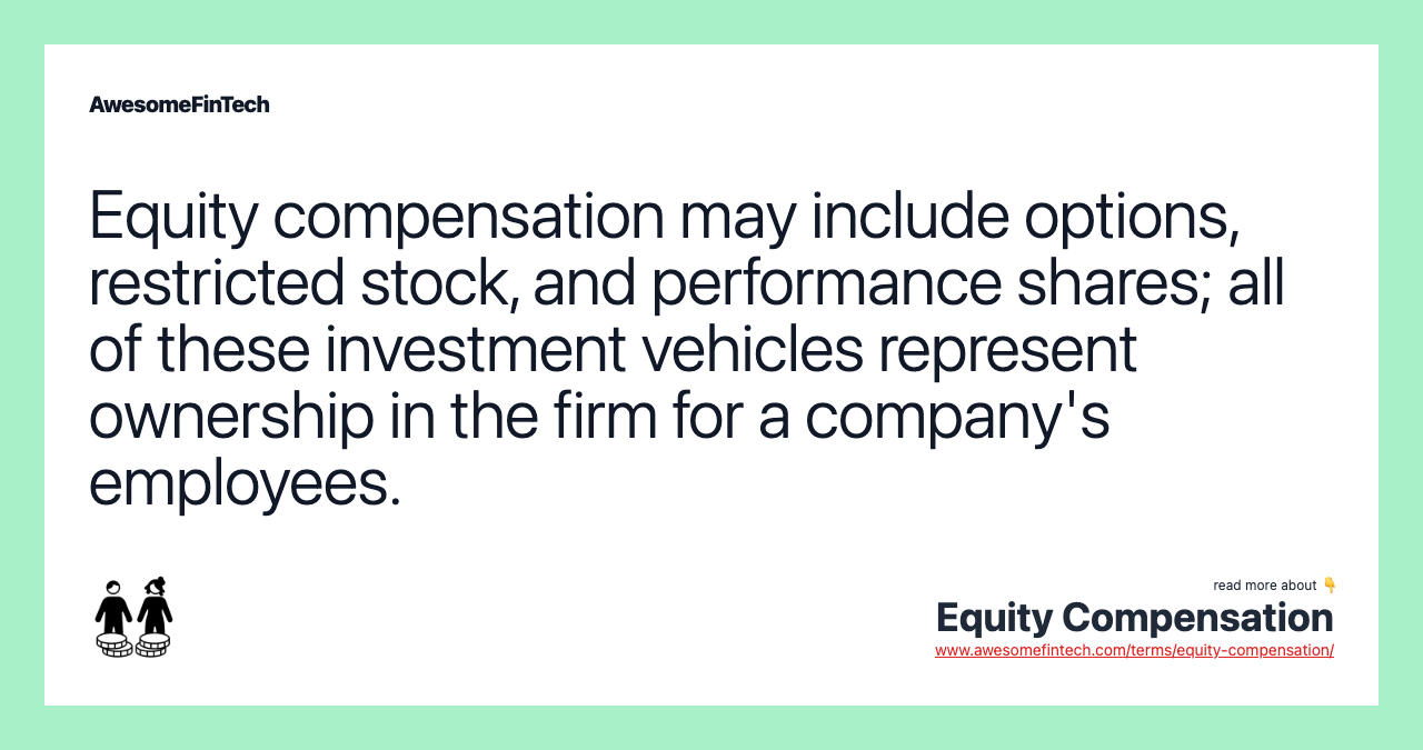 Equity compensation may include options, restricted stock, and performance shares; all of these investment vehicles represent ownership in the firm for a company's employees.