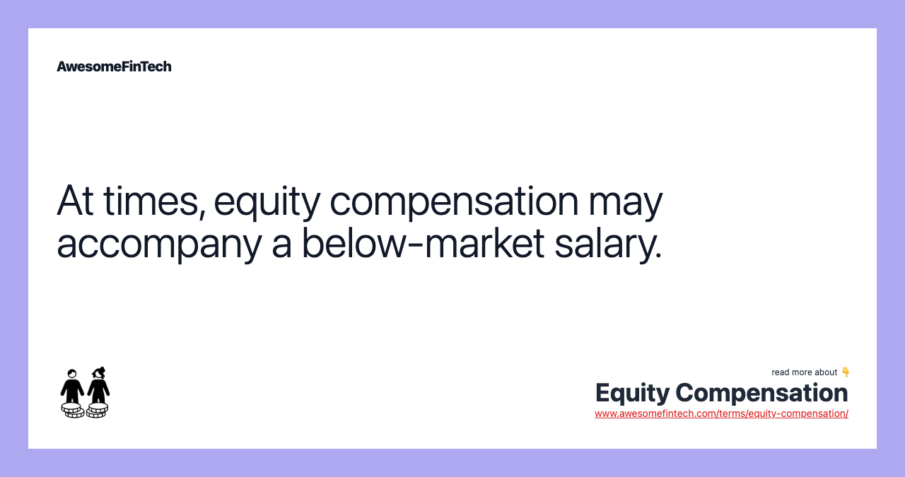At times, equity compensation may accompany a below-market salary.