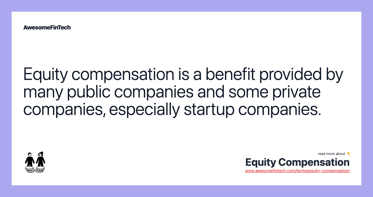 Equity compensation is a benefit provided by many public companies and some private companies, especially startup companies.