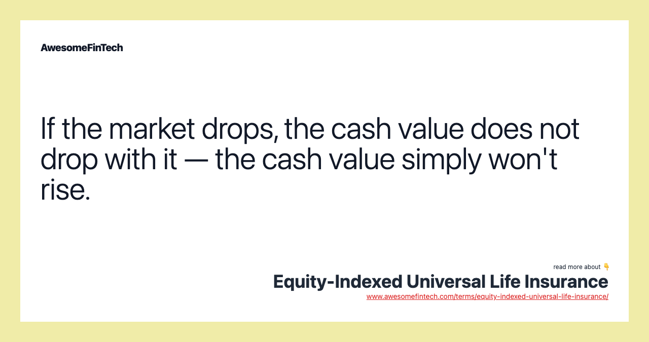 If the market drops, the cash value does not drop with it — the cash value simply won't rise.