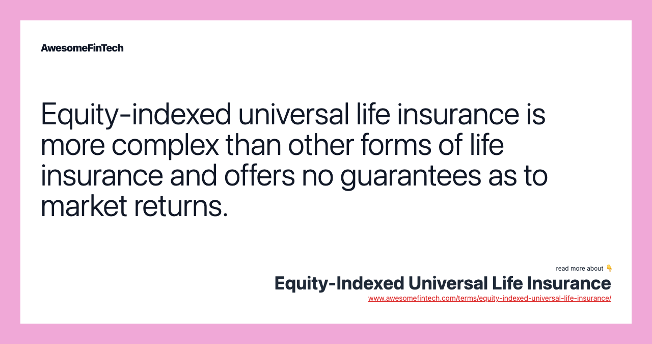 Equity-indexed universal life insurance is more complex than other forms of life insurance and offers no guarantees as to market returns.