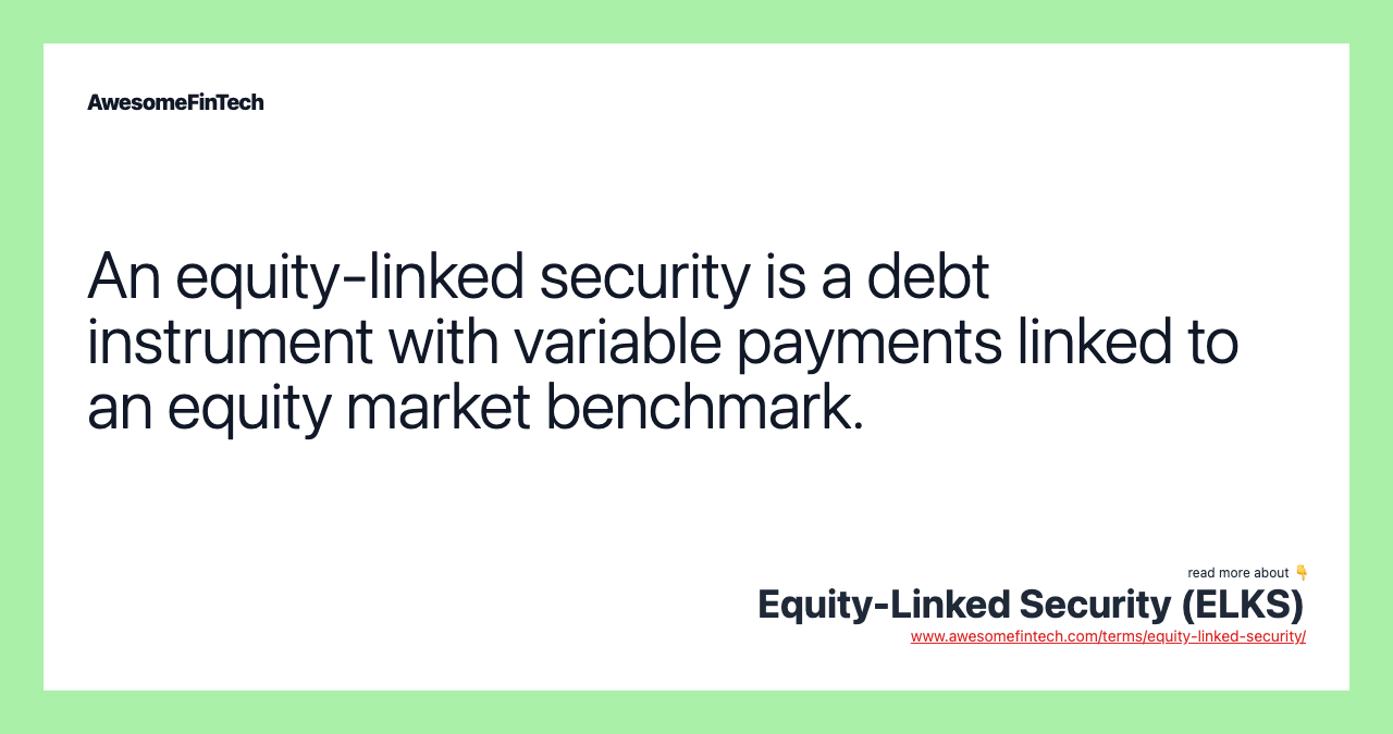 An equity-linked security is a debt instrument with variable payments linked to an equity market benchmark.