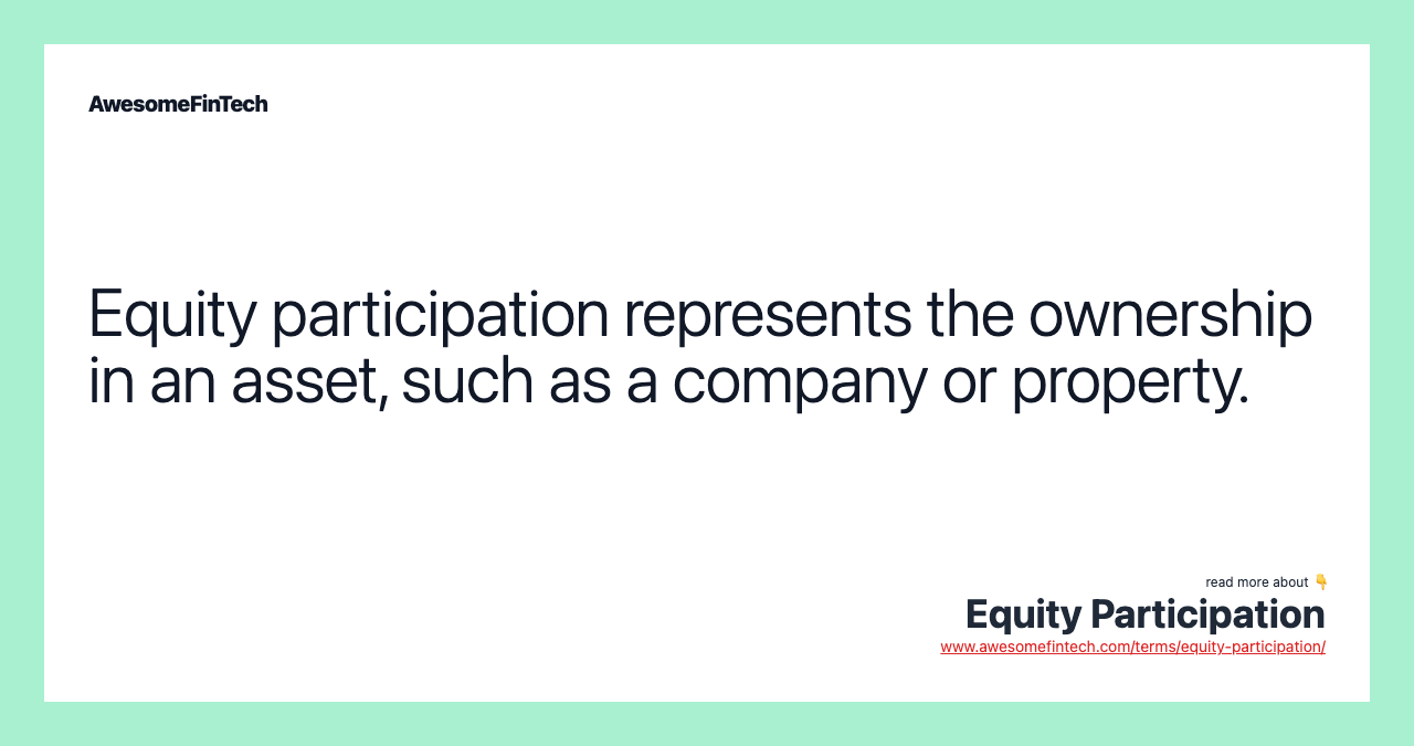 Equity participation represents the ownership in an asset, such as a company or property.